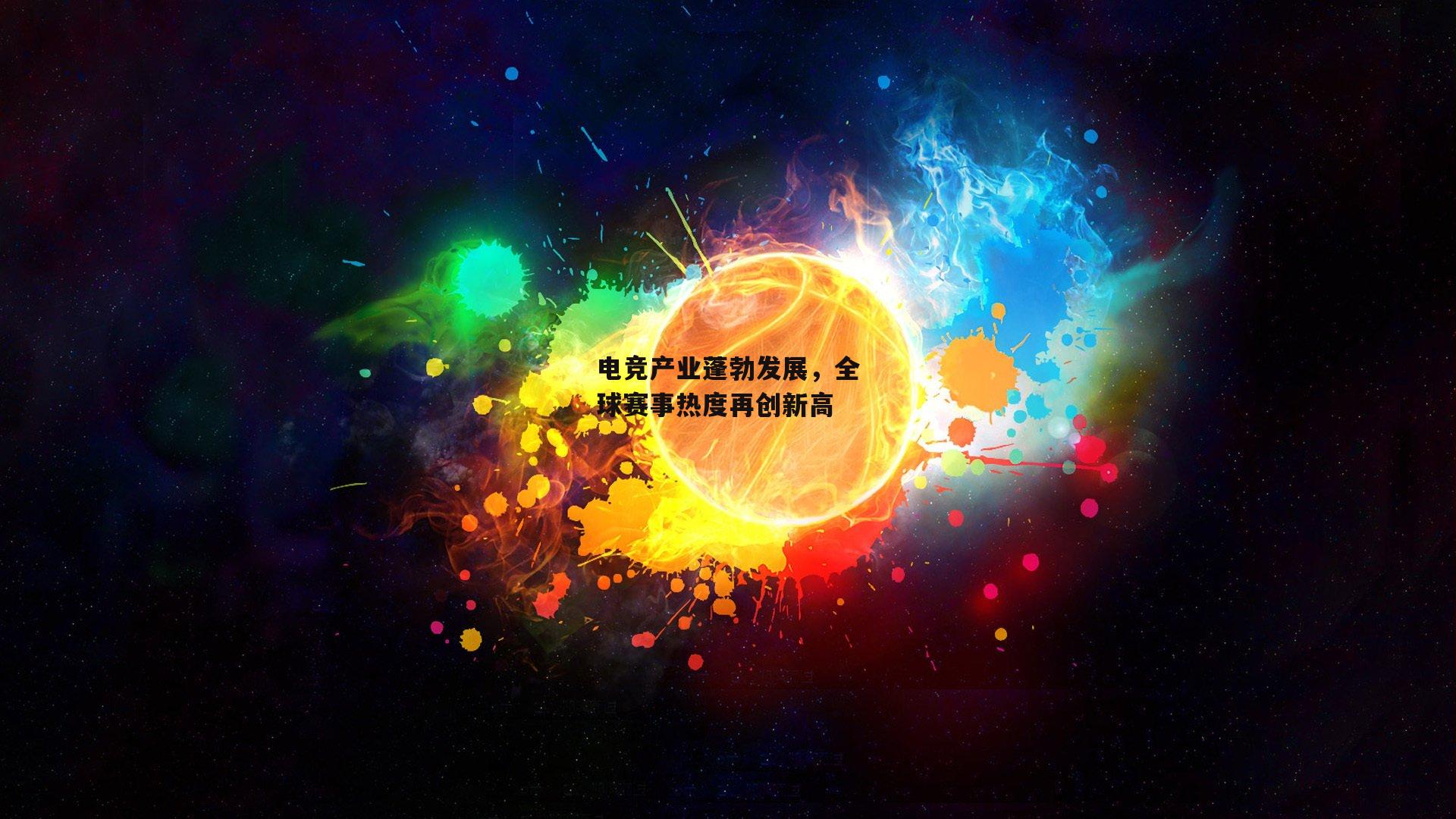 电竞产业蓬勃发展，全球赛事热度再创新高