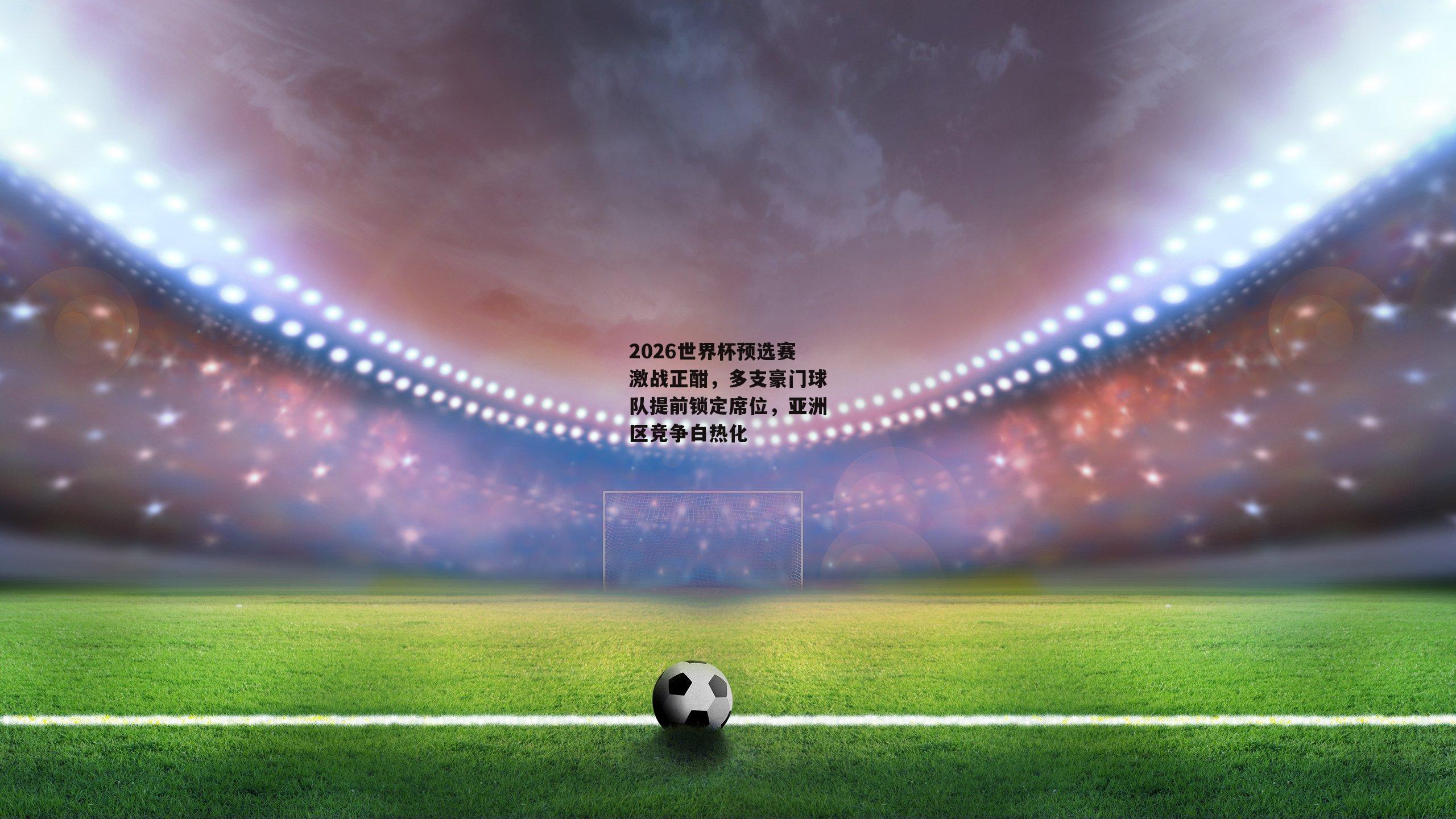 2026世界杯预选赛激战正酣<a href=